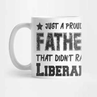 Just a proud father that didn't raise Liberals Mug